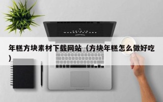 泉州年糕方块素材下载网站（方块年糕怎么做好吃）