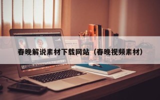 泉州春晚解说素材下载网站（春晚视频素材）
